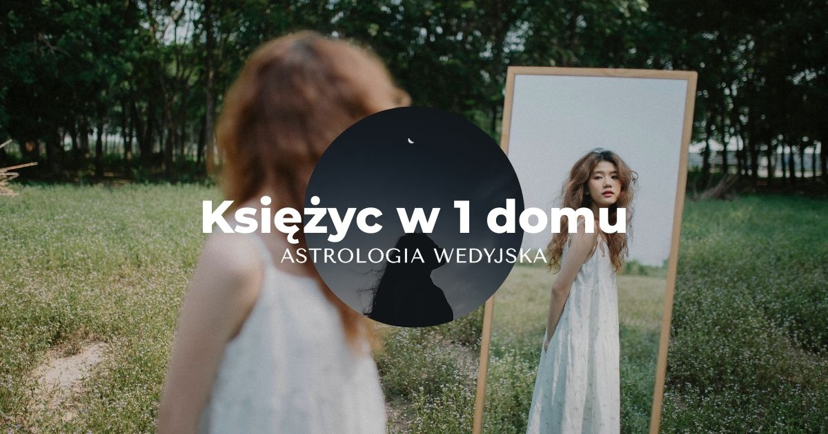 Księżyc w 1 domu horoskopu - Chandra w Lagna