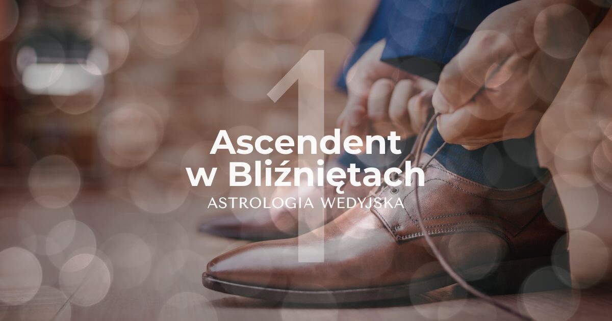 Ascendent w Bliźniętach - analiza astrologiczna 1 domu w znaku Bliźniąt - astrologia wedyjska
