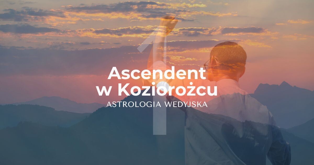 Ascendent w Koziorożcu, co mówi 1 dom w znaku Koziorożca, horoskop wedyjski