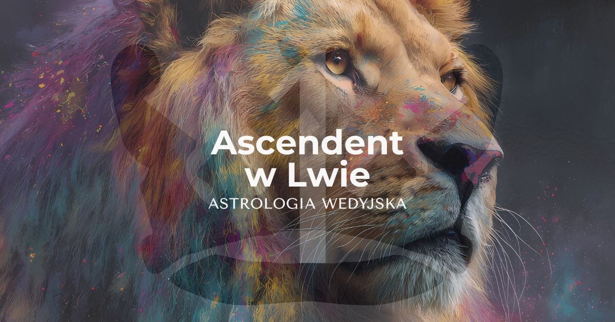 Ascendent w znaku Lwa, co mówi 1 dom w Lwie? Astrologia wedyjska