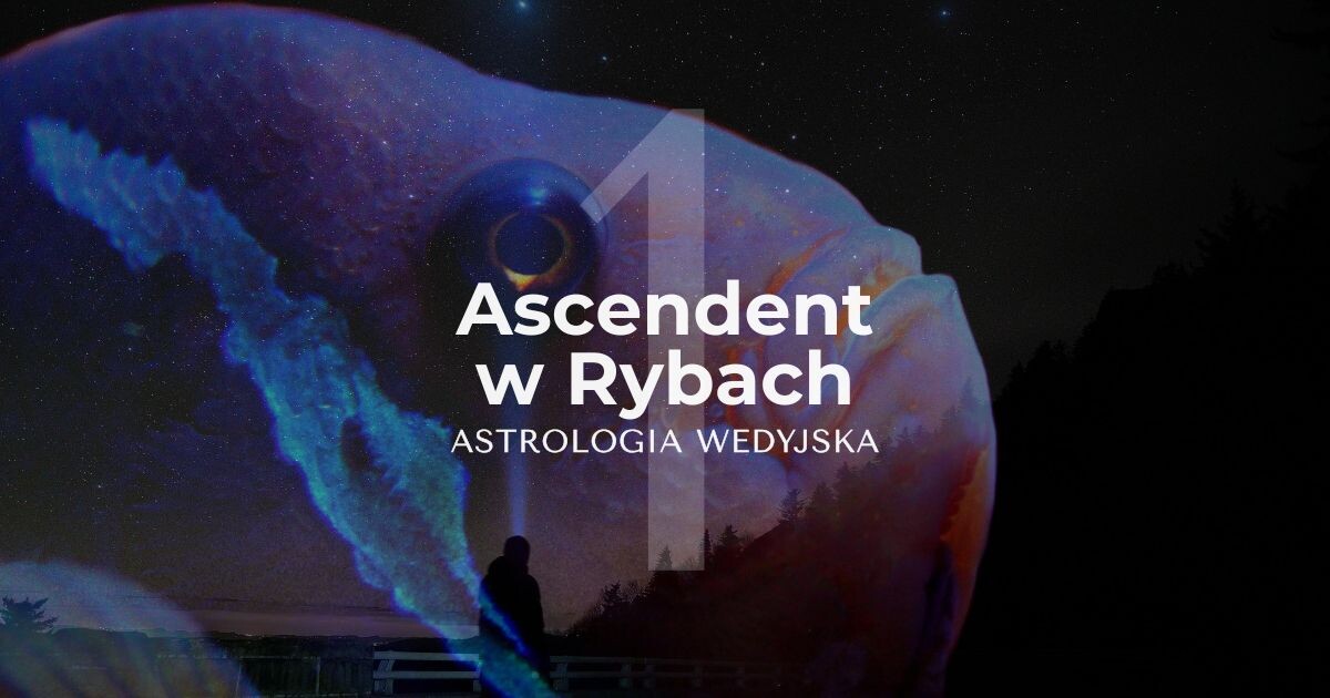 Ascendent w Rybach, 1 dom w znaku Ryb, horoskop wedyjski