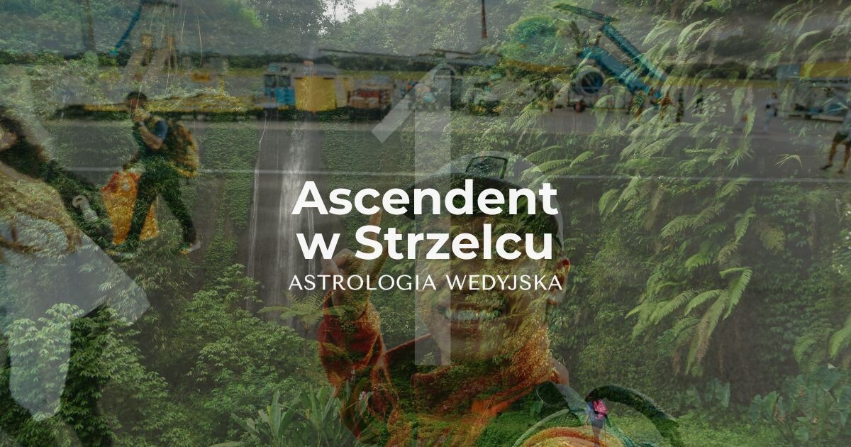 Ascendent w Strzelcu w astrologii wedyjskiej. 1 dom w znaku Strzelca.