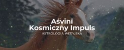 Aświni w astrologii wedyjskiej. Nakszatra impulsu uzdrowienia znajdująca się w znaku Barana