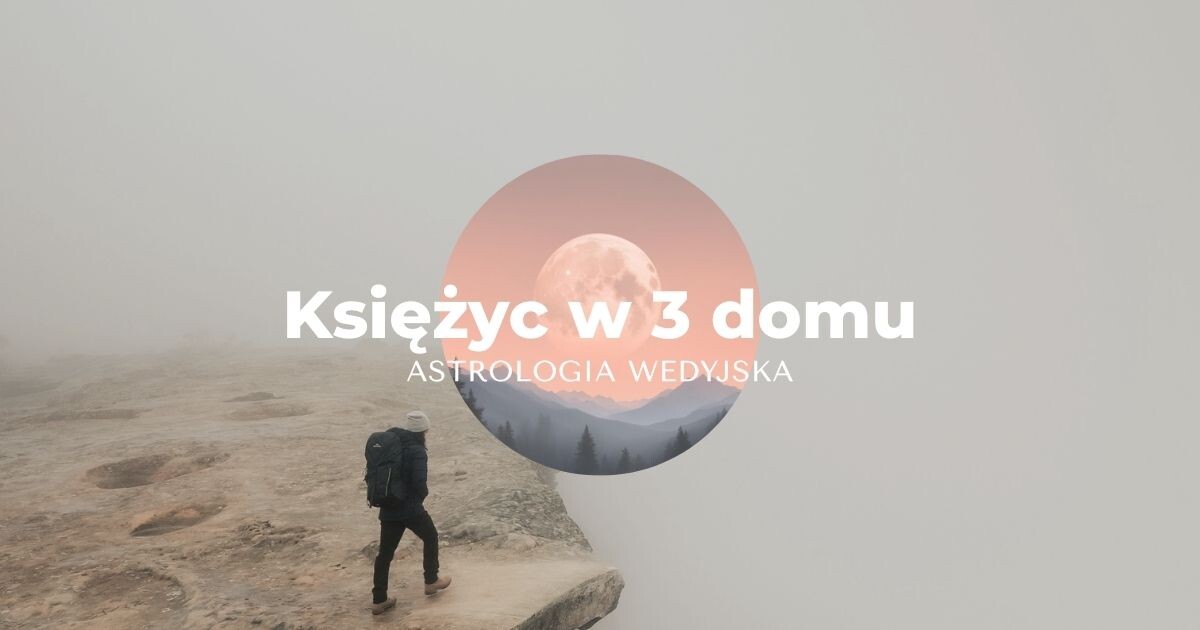 Księżyc w 3 domu horoskopu wedyjskiego