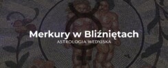 Charakterystyka Merkurego (Budha) w znaku Bliźniąt – analiza elokwencji, wszechstronności umysłu i dynamiki komunikacji w horoskopie.