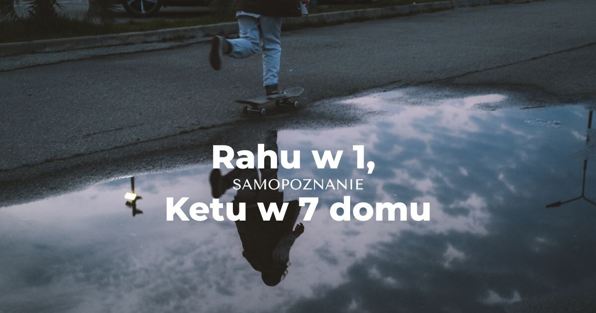 Rahu w 1, ketu w 7 domu - astrologia wedyjska