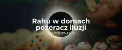 Rahu w domach jako pożeracz iluzji, astrologia wedyjska