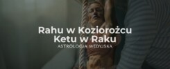 Rahu w Koziorożcu i Ketu w Raku – wpływ dyscypliny, ambicji i emocji na rozwój osobisty. Analiza osi karmicznej w astrologii wedyjskiej.