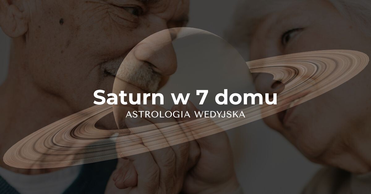 Saturn (Shani) w siódmym domu (Yuvati Bhava) – analiza relacji, małżeństwa i partnerstwa biznesowego w horoskopie wedyjskim.
