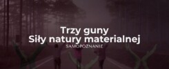 3 guny - jak siły natury materialnej wpływają na rozwój duchowy i samopoznanie