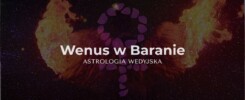 Analiza planety Wenus (Shukra) w znaku Barana – wpływ ognia, pasji i odwagi na relacje oraz poczucie własnej wartości w horoskopie.
