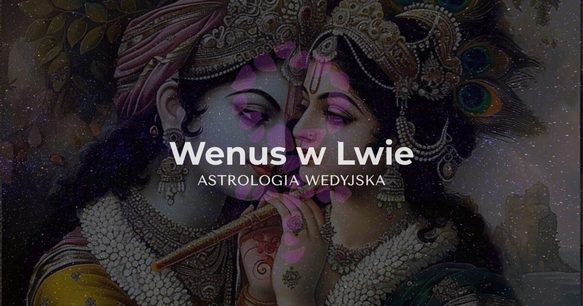 Charakterystyka planety Wenus (Shukra) w znaku Lwa – wpływ słonecznej energii, pasji i charyzmy na relacje oraz poczucie wartości. Wenus w Lwie.