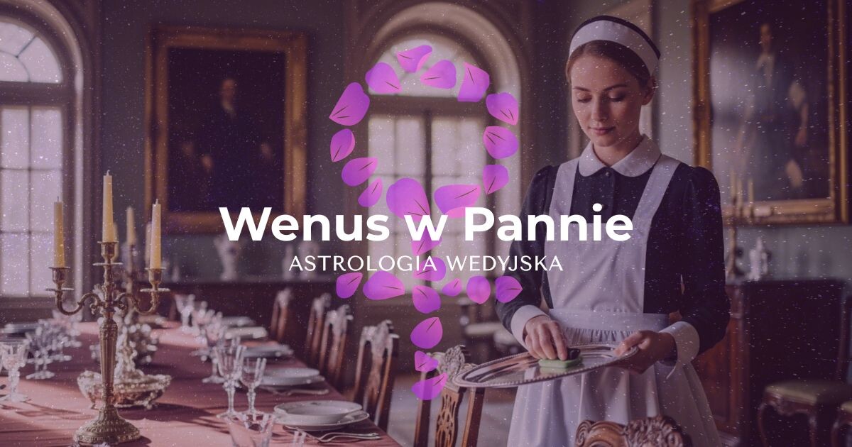Analiza planety Wenus (Shukra) w znaku Panny – wpływ żywiołu ziemi na relacje, poczucie wartości i estetykę w kosmogramie.