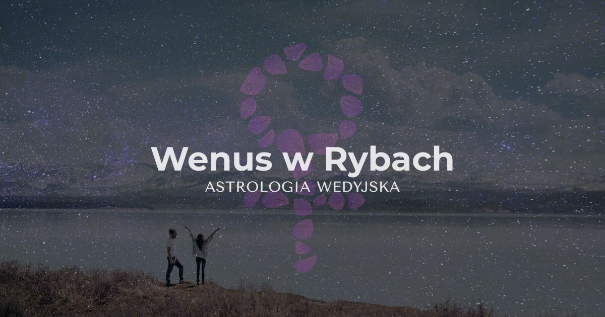 Wywyższona planeta Wenus (Shukra) w znaku Ryb – analiza bezwarunkowej miłości, intuicji i duchowości w horoskopie według systemu Jyotish.